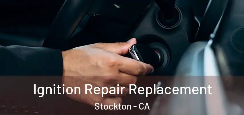  Ignition Repair Replacement Stockton - CA